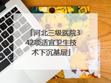 河北三级医院342项适宜卫生技术下沉基层