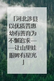 河北涉县以优质普惠幼有善育为不懈追求——让山里娃眼眸有星光