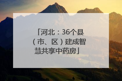 河北：36个县（市、区）建成智慧共享中药房