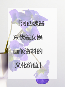 河西魏晋墓伏羲女娲画像资料的文化价值
