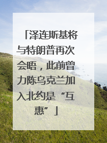 泽连斯基将与特朗普再次会晤，此前曾力陈乌克兰加入北约是“互惠”