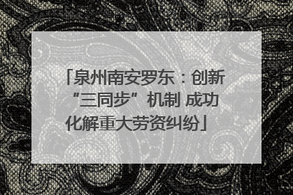 泉州南安罗东：创新“三同步”机制 成功化解重大劳资纠纷