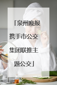 泉州晚报携手市公交集团联推主题公交