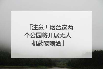 注意！烟台这两个公园将开展无人机药物喷洒