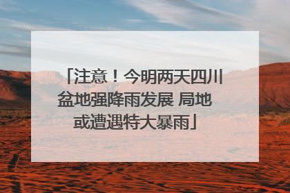 注意！今明两天四川盆地强降雨发展 局地或遭遇特大暴雨