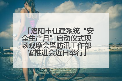 洛阳市住建系统“安全生产月”启动仪式现场观摩会暨防汛工作部署推进会近日举行
