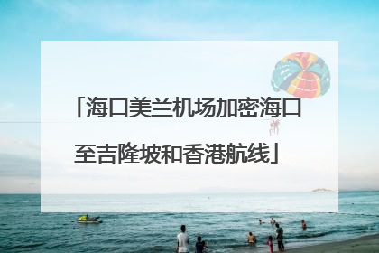 海口美兰机场加密海口至吉隆坡和香港航线
