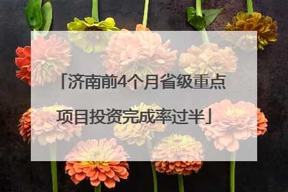 济南前4个月省级重点项目投资完成率过半