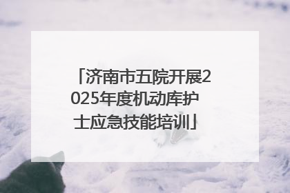 济南市五院开展2025年度机动库护士应急技能培训