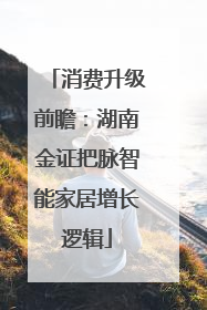 消费升级前瞻：湖南金证把脉智能家居增长逻辑
