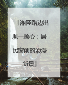 湘隆路边出现一颗心：居民窗前的浪漫新景