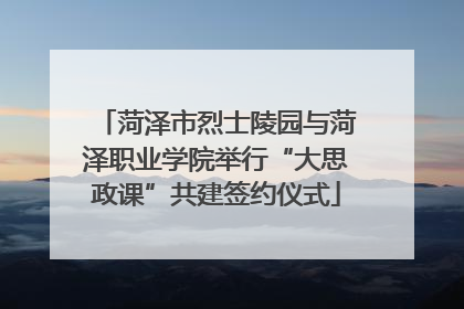 菏泽市烈士陵园与菏泽职业学院举行“大思政课”共建签约仪式