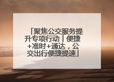 聚焦公交服务提升专项行动丨便捷+准时+通达，公交出行便捷提速