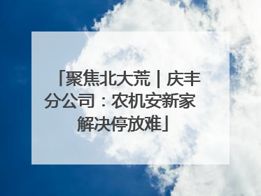 聚焦北大荒｜庆丰分公司：农机安新家 解决停放难
