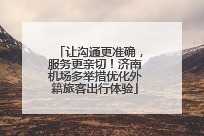 让沟通更准确，服务更亲切！济南机场多举措优化外籍旅客出行体验