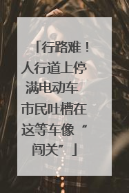 行路难！人行道上停满电动车 市民吐槽在这等车像“闯关”