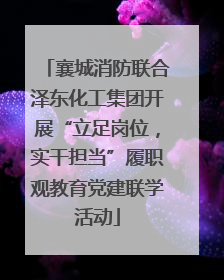 襄城消防联合泽东化工集团开展“立足岗位，实干担当”履职观教育党建联学活动
