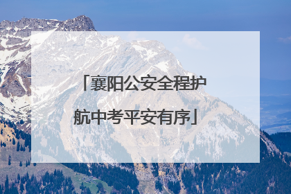 襄阳公安全程护航中考平安有序