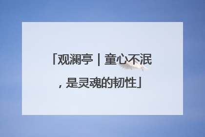 观澜亭｜童心不泯，是灵魂的韧性
