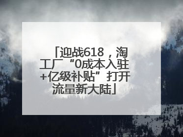 迎战618，淘工厂“0成本入驻+亿级补贴”打开流量新大陆