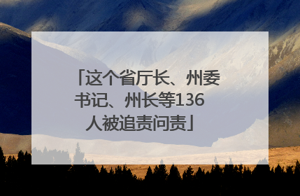 这个省厅长、州委书记、州长等136人被追责问责