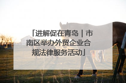 进解促在青岛｜市南区举办外贸企业合规法律服务活动