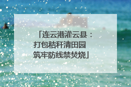 连云港灌云县：打包秸秆清田园 筑牢防线禁焚烧