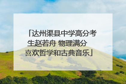 达州渠县中学高分考生赵若舟 物理满分 喜欢哲学和古典音乐