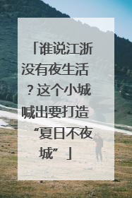 谁说江浙没有夜生活？这个小城喊出要打造“夏日不夜城”