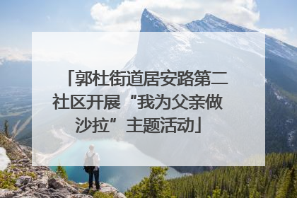 郭杜街道居安路第二社区开展“我为父亲做沙拉”主题活动
