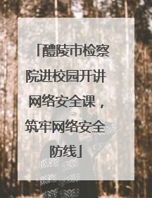 醴陵市检察院进校园开讲网络安全课，筑牢网络安全防线