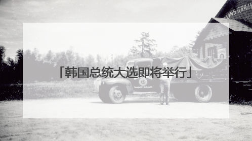 韩国总统大选即将举行