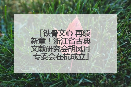 铁骨文心 再续新章！浙江省古典文献研究会胡凤丹专委会在杭成立