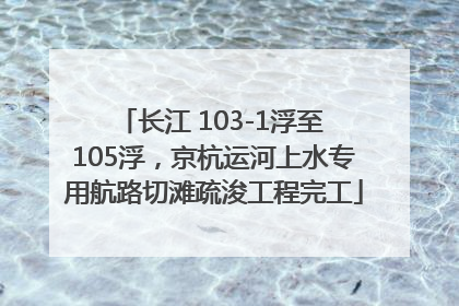 长江 103-1浮至 105浮，京杭运河上水专用航路切滩疏浚工程完工