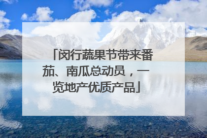 闵行蔬果节带来番茄、南瓜总动员，一览地产优质产品