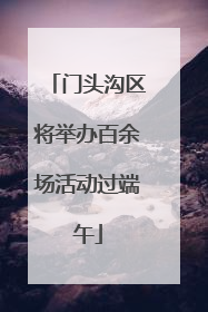 门头沟区将举办百余场活动过端午