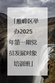 雁峰区举办2025年第一期党员发展对象培训班