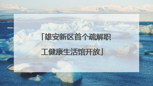 雄安新区首个疏解职工健康生活馆开放
