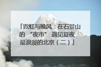 霓虹与晚风：在石景山的 “夜市” 遇见夏夜最浪漫的北京（二）