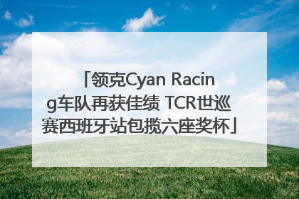 领克Cyan Racing车队再获佳绩 TCR世巡赛西班牙站包揽六座奖杯