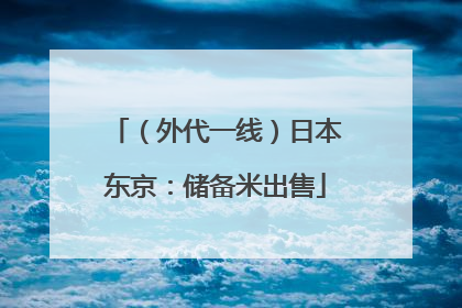 （外代一线）日本东京：储备米出售