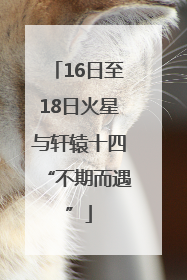 16日至18日火星与轩辕十四“不期而遇”