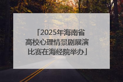 2025年海南省高校心理情景剧展演比赛在海经院举办