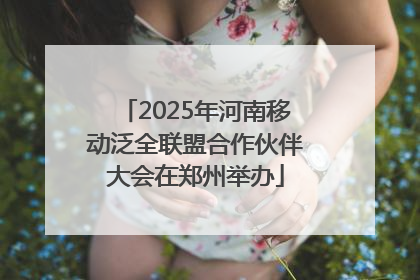 2025年河南移动泛全联盟合作伙伴大会在郑州举办