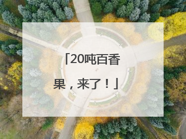 20吨百香果，来了！