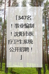 347名！事业编制！沈阳市医疗卫生系统公开招聘！