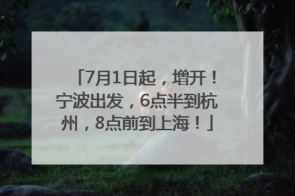7月1日起，增开！宁波出发，6点半到杭州，8点前到上海！