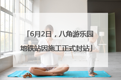 6月2日，八角游乐园地铁站因施工正式封站