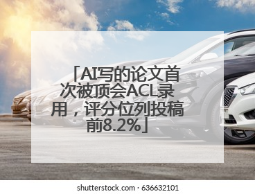 AI写的论文首次被顶会ACL录用，评分位列投稿前8.2%