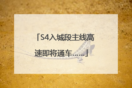 S4入城段主线高速即将通车……